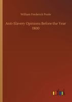 Anti-Slavery Opinions before the Year 1800 Read before the Cincinnati Literary Club 1639230858 Book Cover