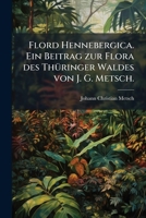 Flord Hennebergica, Enthaltend Die Wildwachsenden Und Angebauten Gefässpflanzen, So Wie Die Armleuchtergewächse (characeen) Der Graffschaft Henneberg: ... Flora Des Thüringer Waldes 1246250330 Book Cover