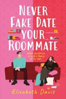 Never Fake Date Your Roommate: An enemies-to-lovers, forced proximity spicy romcom! 1035410516 Book Cover