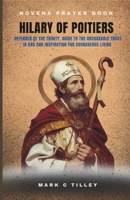 NOVENA TO SAINT HILARY OF POITIERS: DEFENDER OF THE TRINITY, GUIDE TO UNSHAKABLE TRUST IN GOD AND INSPIRATION FOR COURAGEOUS LIVING B0DSFQ6MC6 Book Cover