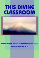 THIS DIVINE CLASSROOM: EARTH SCHOOL and the PSYCHOLOGY of the SOUL 141848282X Book Cover