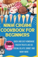 Ninja Creami Cookbook For Beginners: Quick And Easy Homemade Frozen treats Like Ice cream, gelato, sorbet and Many more B0CSFDSCTX Book Cover