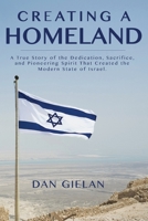 Creating a Homeland: A True Story of Dedication, Sacrifice and Pioneering Spirit That Created the Modern State of Israel 1732657610 Book Cover
