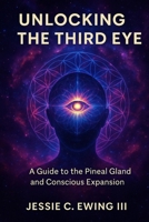 Unlocking the Third Eye: A Guide to the Pineal Gland and Conscious Expansion B0FJ7HGRXY Book Cover
