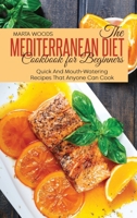 The Mediterranean Diet Cookbook For Beginners: Quick And Mouth-Watering Recipes That Anyone Can Cook 1801739633 Book Cover