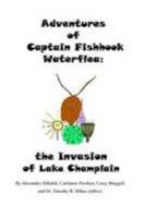 The Adventures of Captain Fishhook Waterflea: The Invasion of Lake Champlain: The Invasion of Lake Champlain 0557128684 Book Cover