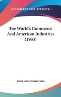 The World's Commerce And American Industries 1120938244 Book Cover