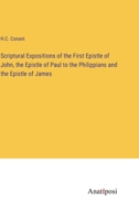 Scriptural Expositions of the First Epistle of John, the Epistle of Paul to the Philippians and the Epistle of James 3382320533 Book Cover