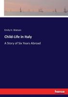 Child-Life in Italy: A Story of Six Years Abroad 116647769X Book Cover