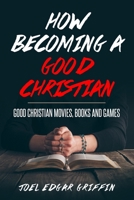 Good Christian Movies, Books and Games: How Becoming a Good Christian B086PLXZSJ Book Cover