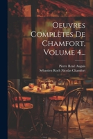 Oeuvres Compl�tes de Chamfort, Vol. 4: Recueillies Et Publi�es Avec Une Notice Historique Sur La Vie Et Les �crits de l'Auteur (Classic Reprint) 9357098267 Book Cover