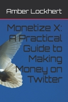 Monetize X: A Practical Guide to Making Money on Twitter B0FG36RTRJ Book Cover