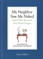 My Neighbor Saw Me Naked and Other Reasons You Need Drapes: The Essential Rules of Decorating 1648294707 Book Cover