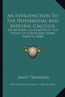 An Introduction To The Differential And Integral Calculus: An Appendix, Illustrative Of The Theory Of Curves And Other Subjects 1018638091 Book Cover
