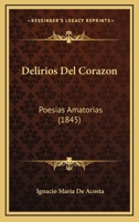 Delirios Del Corazon: Poesias Amatorias (1845) 1167528328 Book Cover