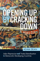 Opening Up by Cracking Down: Labor Repression and Trade Liberalization in Democratic Developing Countries 110874589X Book Cover