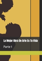La Mejor Obra De Arte Es Tu Vida: parte 1 B09KNGDMHF Book Cover