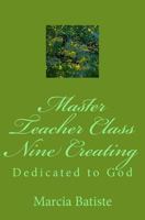 Master Teacher Class Nine Creating: Dedicated to God 1495426904 Book Cover