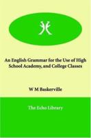 An English Grammar for the Use of High School Academy, and College Classes 1846378869 Book Cover
