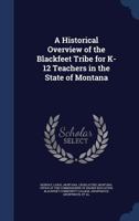 A historical overview of the Blackfeet tribe for K-12 teachers in the state of Montana - Primary Source Edition 1019257261 Book Cover