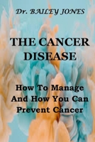 THE CANCER DISEASE: How To Manage And How You Can Prevent Cancer B0BLR6T27W Book Cover