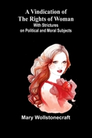 A Vindication of the Rights of Woman; With Strictures on Political and Moral Subjects 9362995158 Book Cover