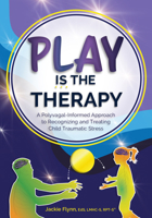 Play Is the Therapy: A Polyvagal-Informed Approach to Recognizing and Treating Child Traumatic Stress 1683737695 Book Cover