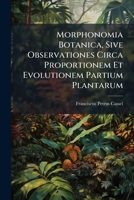 Morphonomia Botanica, Sive Observationes Circa Proportionem Et Evolutionem Partium Plantarum 1286115906 Book Cover