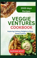 Veggie Ventures Cookbook: Exploring Culinary Delights in Plant-based Cooking B0CW5P5YY7 Book Cover