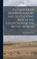 Catalogue of Monkeys, Lemurs, and Fruit-Eating Bats in the Collection of the British Museum 1436798817 Book Cover