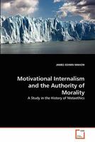 Motivational Internalism and the Authority of Morality: A Study in the History of Metaethics 363934782X Book Cover