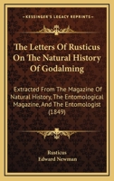The Letters Of Rusticus On The Natural History Of Godalming: Extracted From The Magazine Of Natural History, The Entomological Magazine, And The Entomologist 116416371X Book Cover
