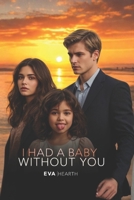 I Had a Baby without You: She Saved Him… Vanished... Returns With His Hidden Baby B0FVV6HJ74 Book Cover