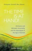 The Time Is at Hand!: Ahrimanic and Michaelic Immortality and the Apocalypse of the Age of Michael 1915776120 Book Cover