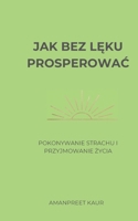 Jak bez leku prosperowac: Pokonywanie strachu i przyjmowanie zycia (Polish Edition) 5333984379 Book Cover