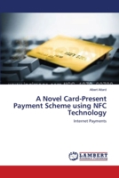 A Novel Card-Present Payment Scheme using NFC Technology: Internet Payments 3659114529 Book Cover