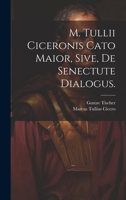 M. Tullii Ciceronis Cato Maior, sive, de Senectute Dialogus. 1021828696 Book Cover