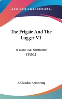 The Frigate And The Lugger V1: A Nautical Romance 1165103710 Book Cover