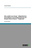 Wie erz�hlt man Krieg? - M�glichkeiten des Erz�hlens von Kriegssituationen am Beispiel Marcel Beyers Flughunde 3640127226 Book Cover