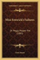 Miss Fenwick's Failures: Or Peggy Pepper-Pot 1166977943 Book Cover