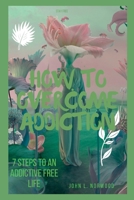 How to Overcome Addiction: 7 Steps to an Addictive Free Life B0BSWR2WVS Book Cover