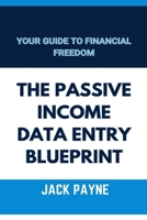 THE PASSIVE INCOME DATA ENTRY BLUEPRINT: YOUR GUIDE TO FINANCIAL FREEDOM. B0C2S1JHKG Book Cover