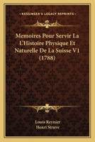 Memoires Pour Servir La L'Histoire Physique Et Naturelle De La Suisse V1 (1788) 116699452X Book Cover