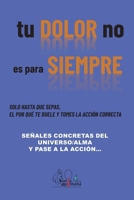 Tu DOLOR no es para SIEMPRE: Señales concretas del universo/alma y pase a la acción (Spanish Edition) B0F5NMM1ND Book Cover