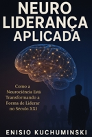 NeuroLiderança Aplicada: Como a Neurociência Está Transformando a Forma de Liderar no Século XXI (Portuguese Edition) B0FK3QB9XJ Book Cover