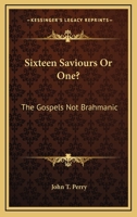 Sixteen Saviours Or One?: The Gospels Not Brahmanic 116308316X Book Cover