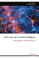 DNA in the Age of Artificial Intelligence: From Biology to Smart Healthcare 9999340911 Book Cover