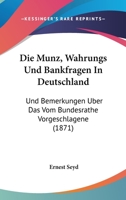 Die Munz, Wahrungs Und Bankfragen In Deutschland: Und Bemerkungen Uber Das Vom Bundesrathe Vorgeschlagene (1871) 1161111581 Book Cover