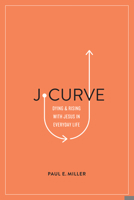 J-Curve: Dying and Rising with Jesus in Everyday Life 1433561565 Book Cover