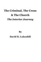 The Criminal, The Cross & The Church: The Interior Journey 097916706X Book Cover